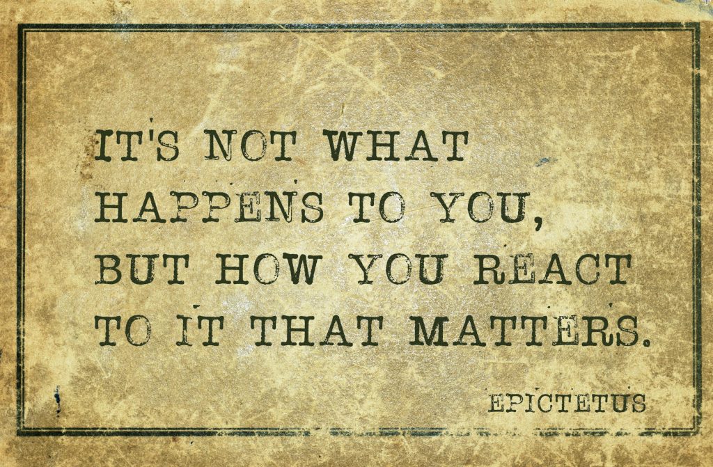 It's not what happens to you, but how you react to it that matters.